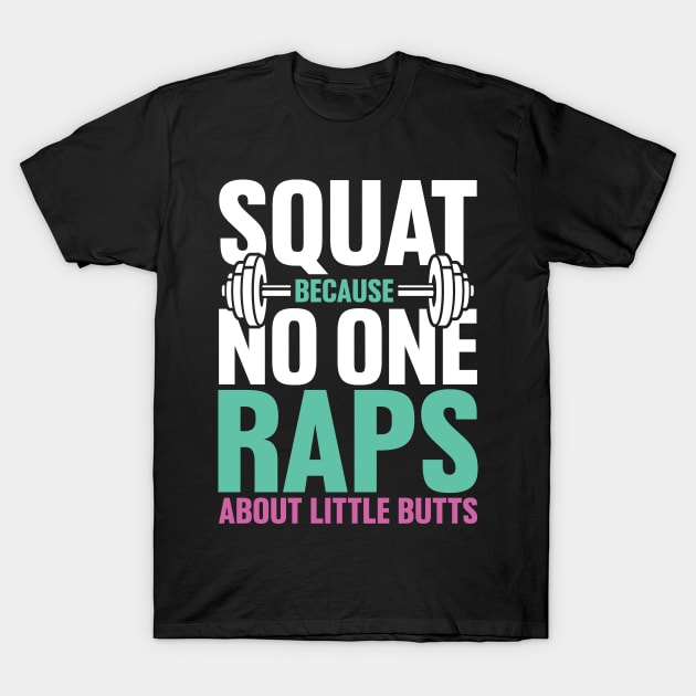 Squat Because no One Raps About Little Butts T-Shirt by maxcode